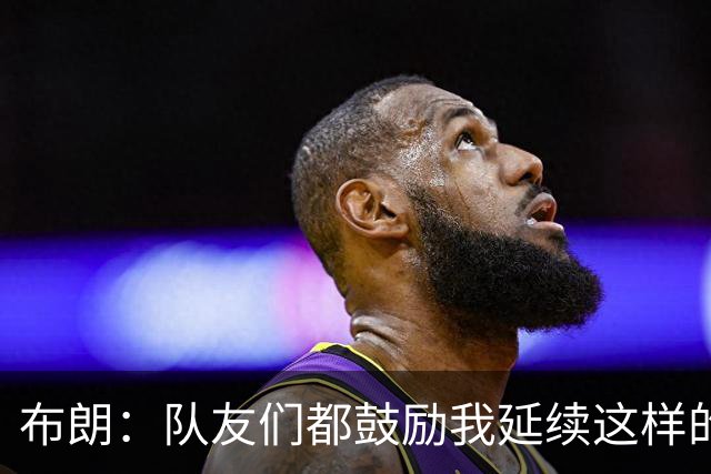 布朗：队友们都鼓励我延续这样的表现 被扳平后我们没有垂头丧气